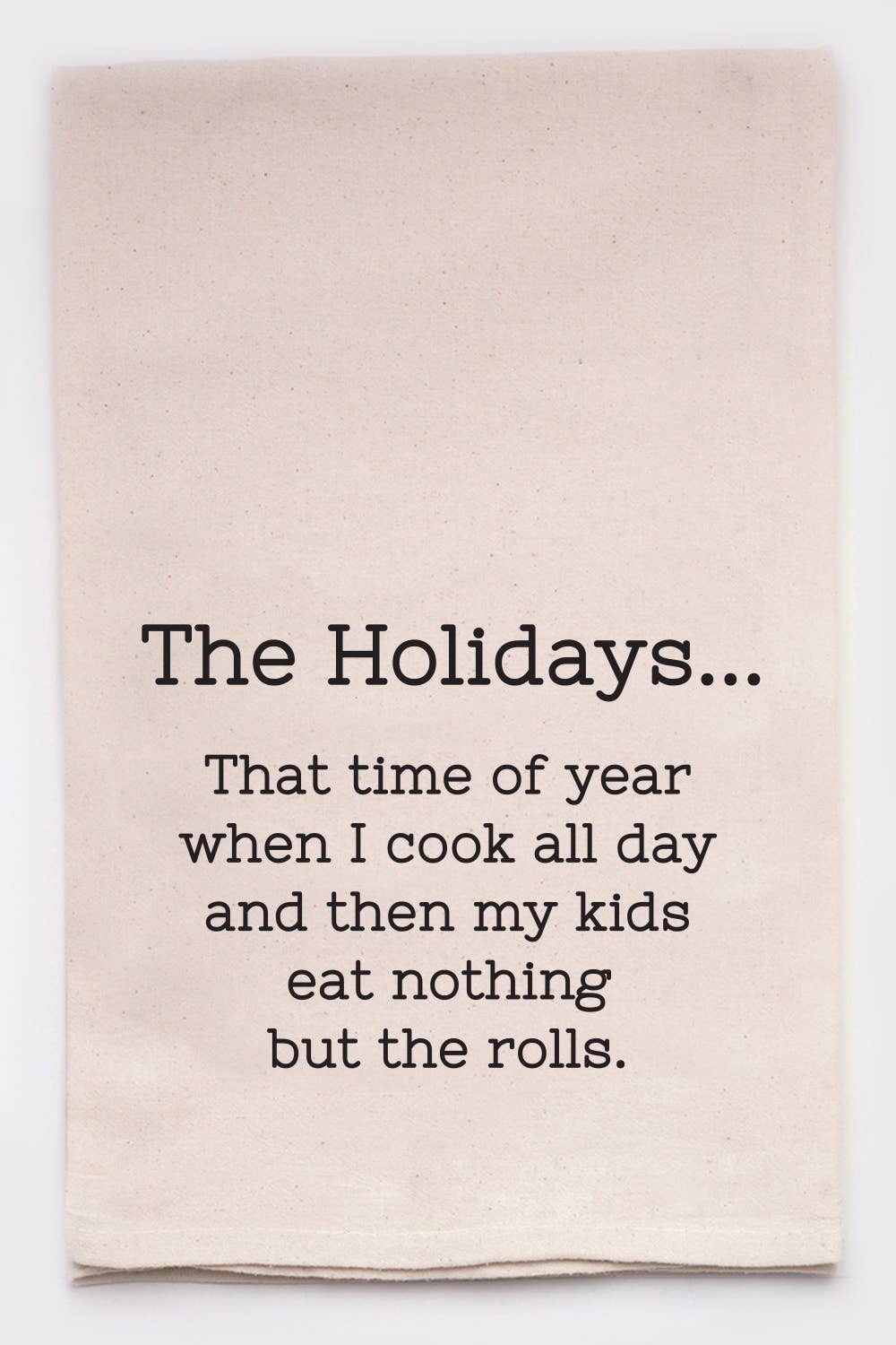 The Holidays... my kids eat the rolls funny tea towel